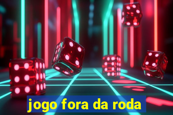 jogo fora da roda